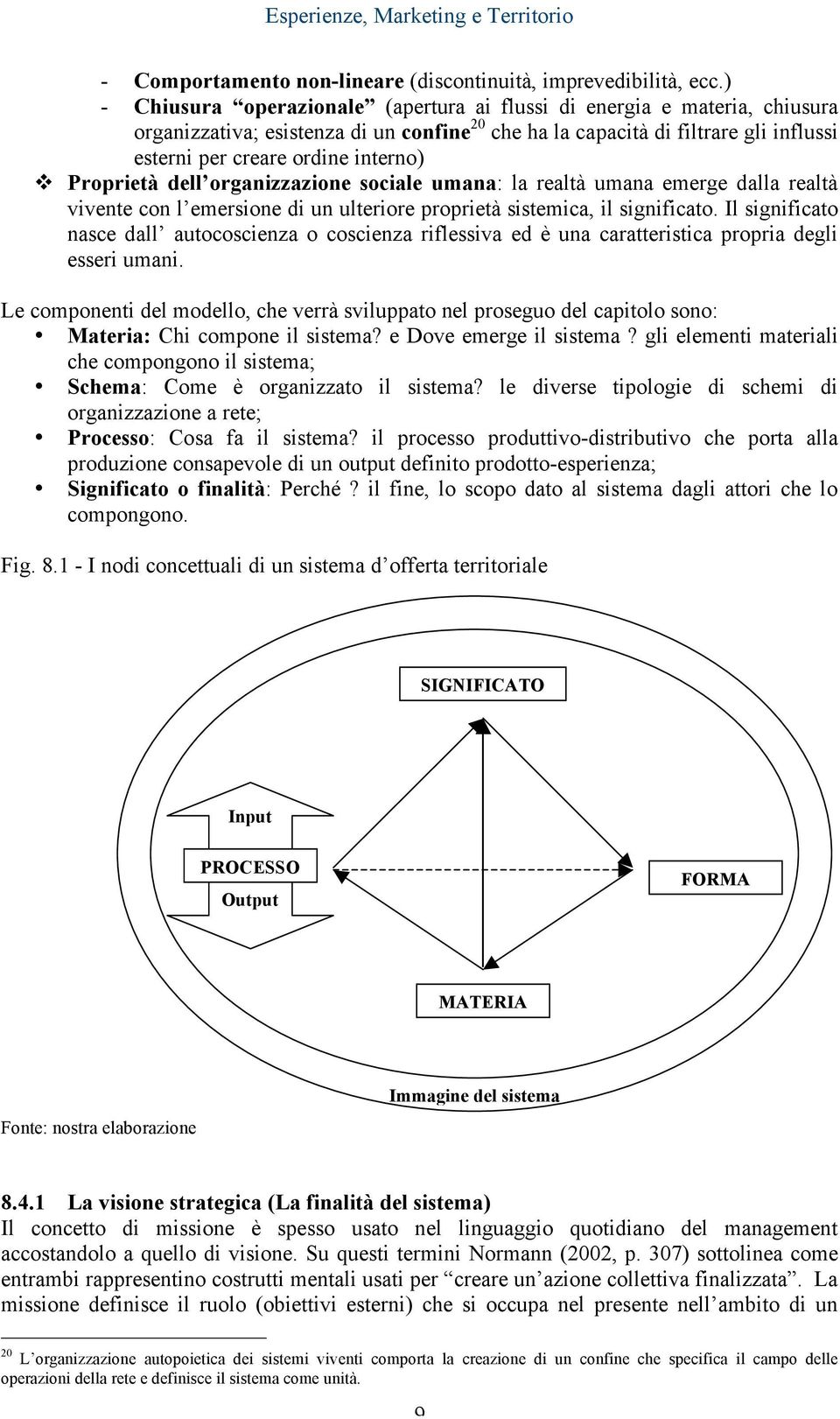 Proprietà dell organizzazione sociale umana: la realtà umana emerge dalla realtà vivente con l emersione di un ulteriore proprietà sistemica, il significato.