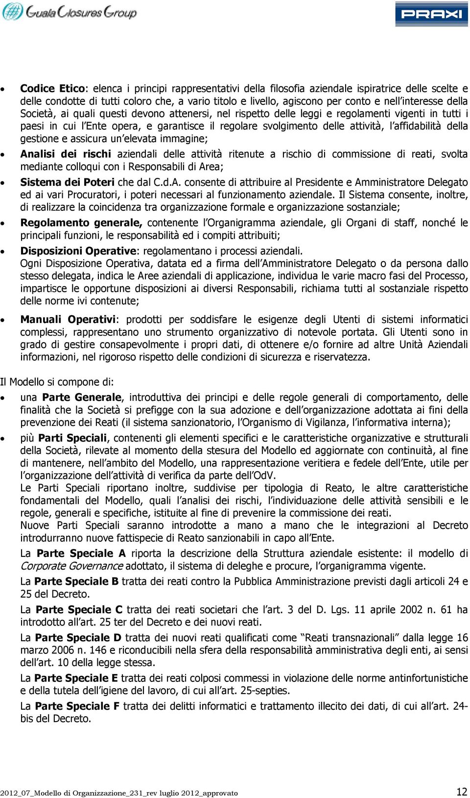 affidabilità della gestione e assicura un elevata immagine; Analisi dei rischi aziendali delle attività ritenute a rischio di commissione di reati, svolta mediante colloqui con i Responsabili di