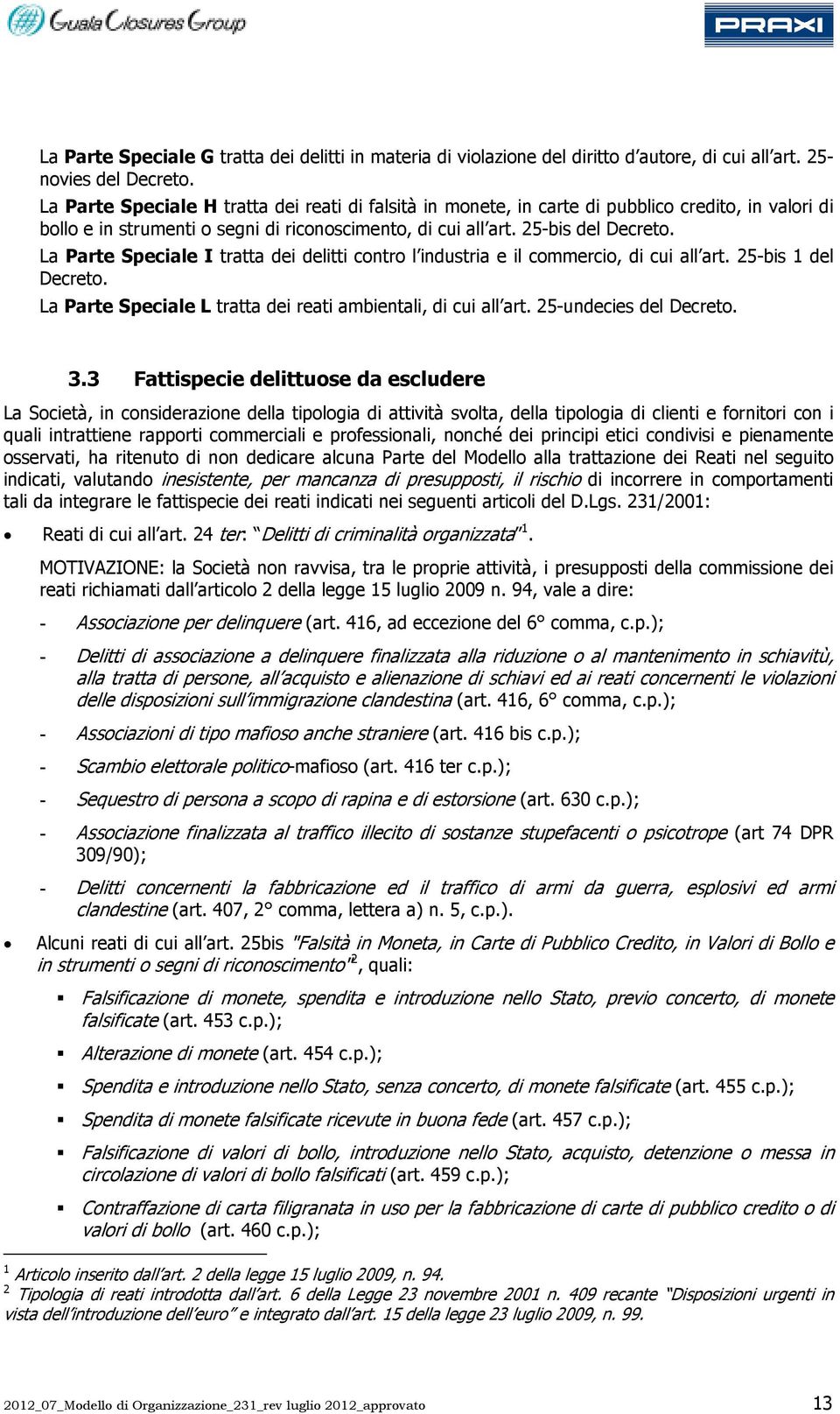 La Parte Speciale I tratta dei delitti contro l industria e il commercio, di cui all art. 25-bis 1 del Decreto. La Parte Speciale L tratta dei reati ambientali, di cui all art.