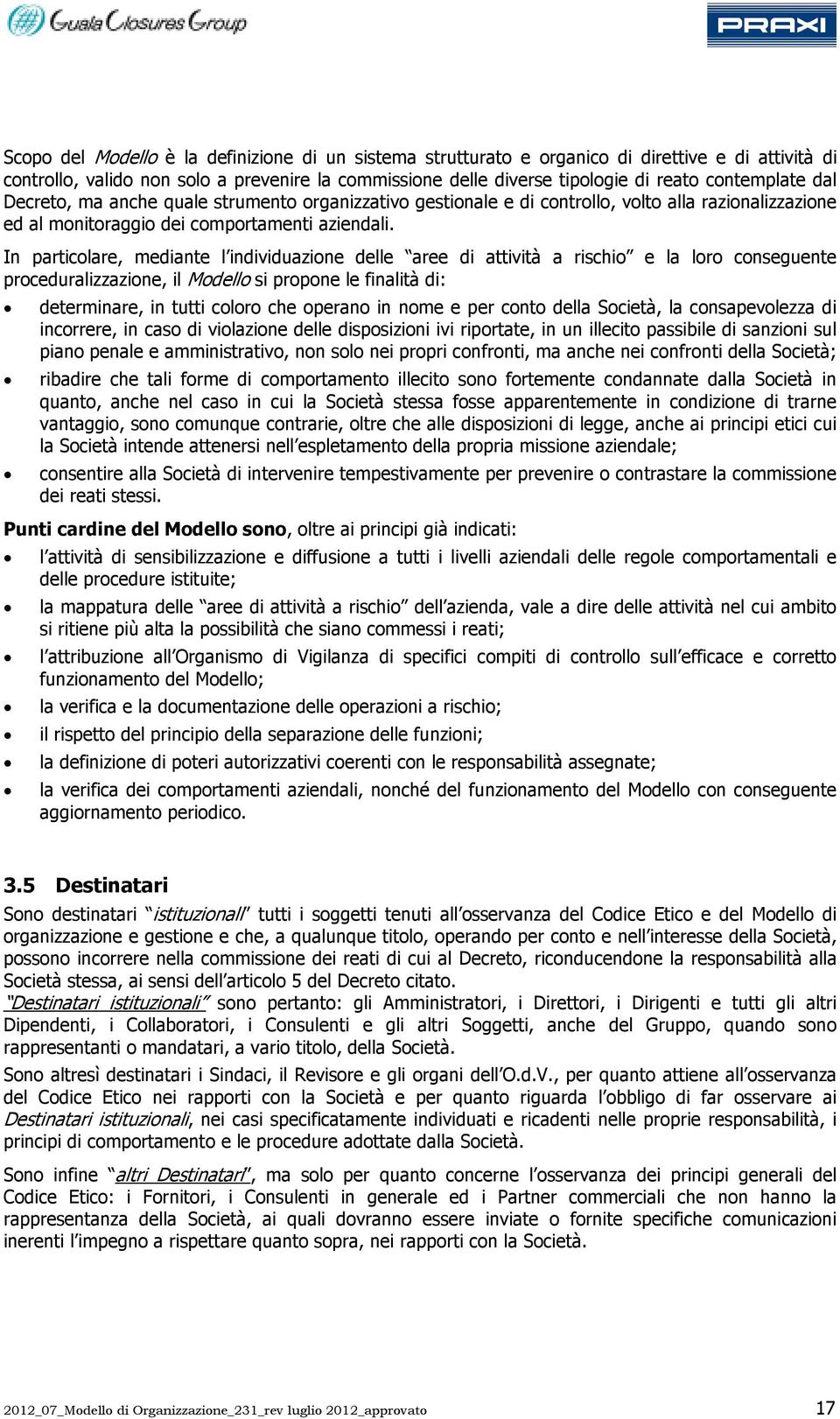 In particolare, mediante l individuazione delle aree di attività a rischio e la loro conseguente proceduralizzazione, il Modello si propone le finalità di: determinare, in tutti coloro che operano in