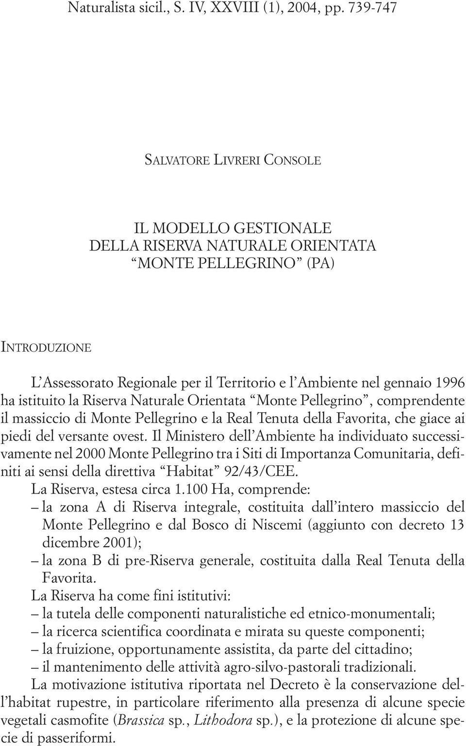 istituito la Riserva Naturale Orientata Monte Pellegrino, comprendente il massiccio di Monte Pellegrino e la Real Tenuta della Favorita, che giace ai piedi del versante ovest.