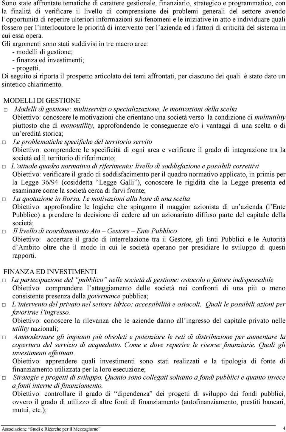 del sistema in cui essa opera. Gli argomenti sono stati suddivisi in tre macro aree: - modelli di gestione; - finanza ed investimenti; - progetti.