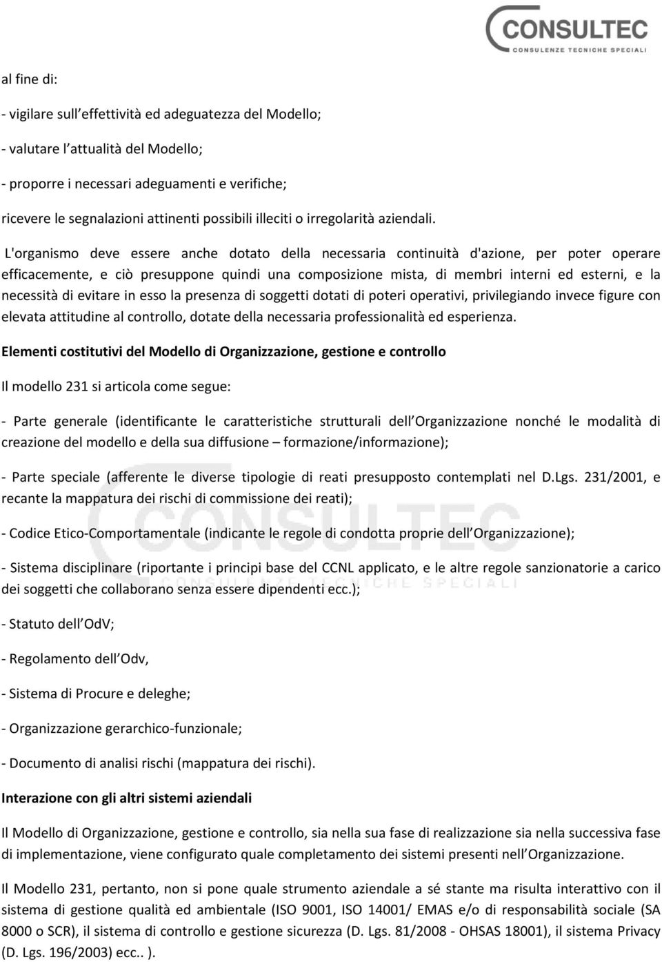 L'organismo deve essere anche dotato della necessaria continuità d'azione, per poter operare efficacemente, e ciò presuppone quindi una composizione mista, di membri interni ed esterni, e la