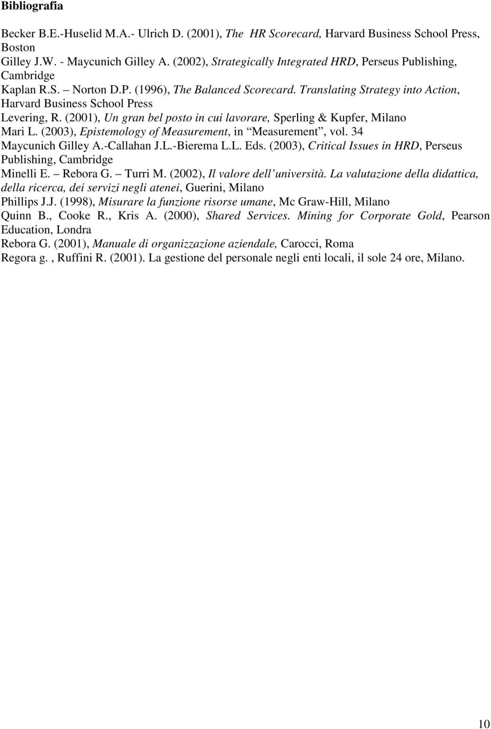 (2001), Un gran bel posto in cui lavorare, Sperling & Kupfer, Milano Mari L. (2003), Epistemology of Measurement, in Measurement, vol. 34 Maycunich Gilley A.-Callahan J.L.-Bierema L.L. Eds.