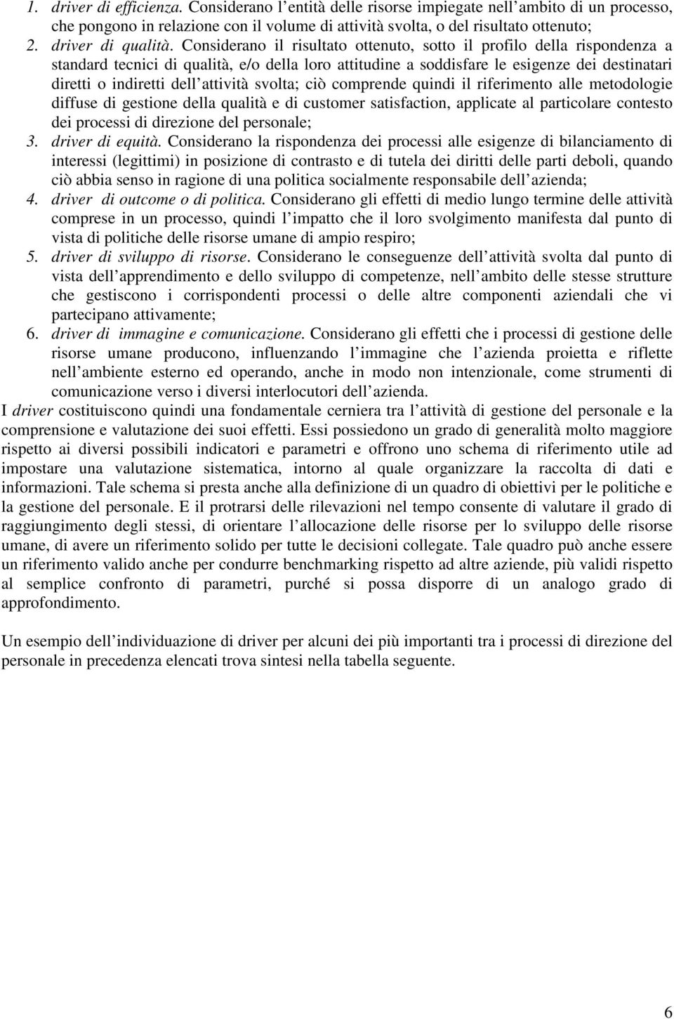 Considerano il risultato ottenuto, sotto il profilo della rispondenza a standard tecnici di qualità, e/o della loro attitudine a soddisfare le esigenze dei destinatari diretti o indiretti dell