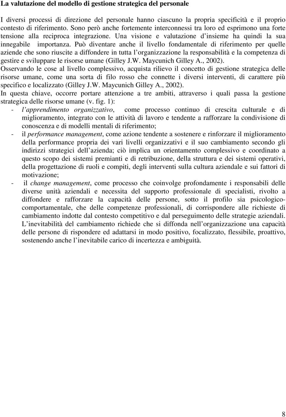 Può diventare anche il livello fondamentale di riferimento per quelle aziende che sono riuscite a diffondere in tutta l organizzazione la responsabilità e la competenza di gestire e sviluppare le