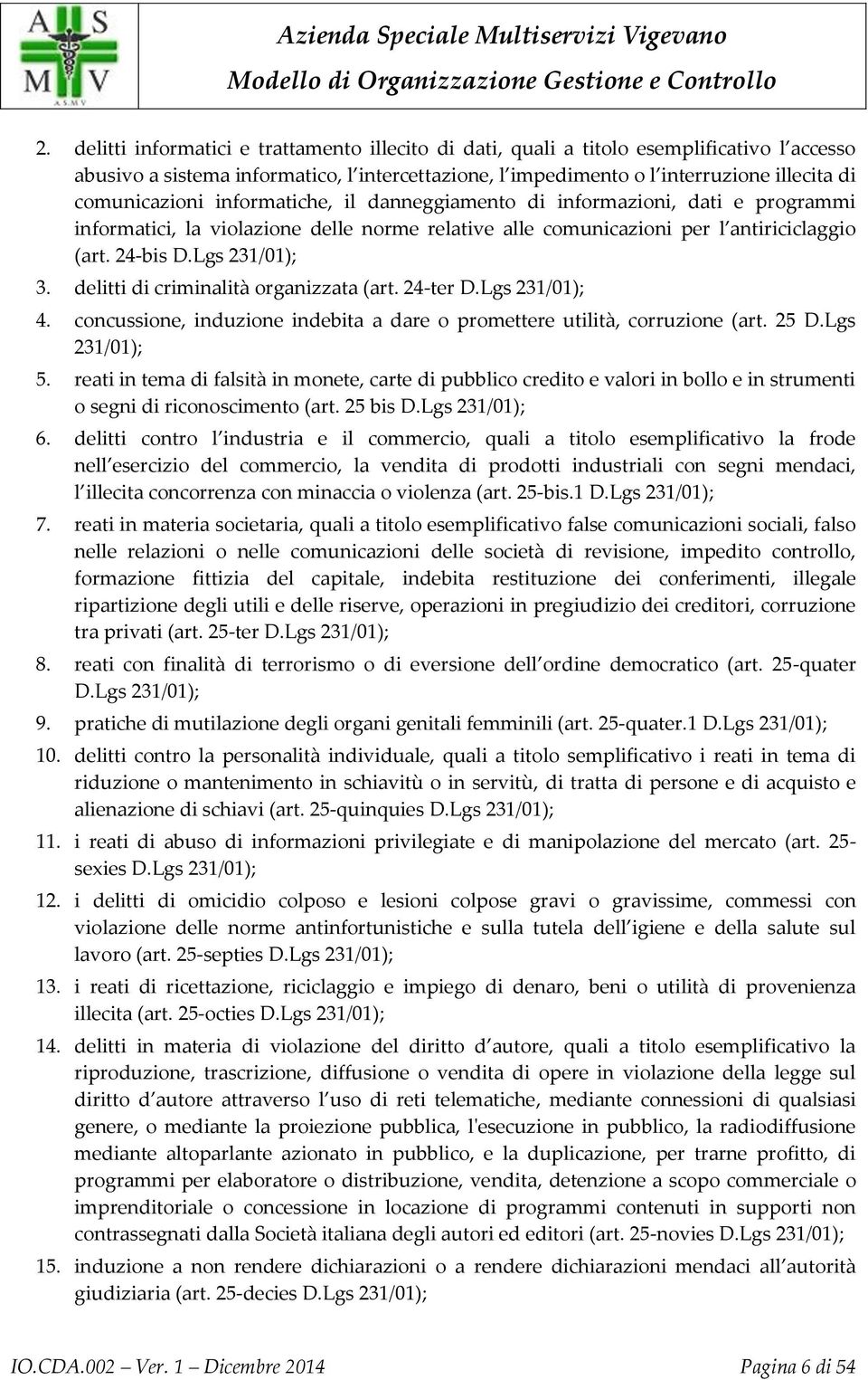 delitti di criminalità organizzata (art. 24-ter D.Lgs 231/01); 4. concussione, induzione indebita a dare o promettere utilità, corruzione (art. 25 D.Lgs 231/01); 5.