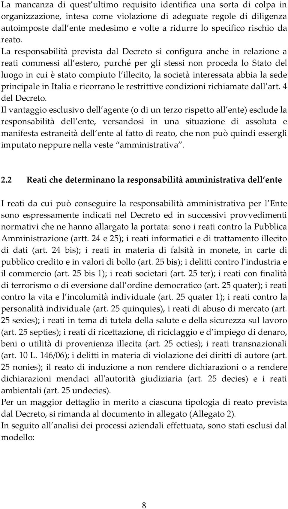 La responsabilità prevista dal Decreto si configura anche in relazione a reati commessi all estero, purché per gli stessi non proceda lo Stato del luogo in cui è stato compiuto l illecito, la società