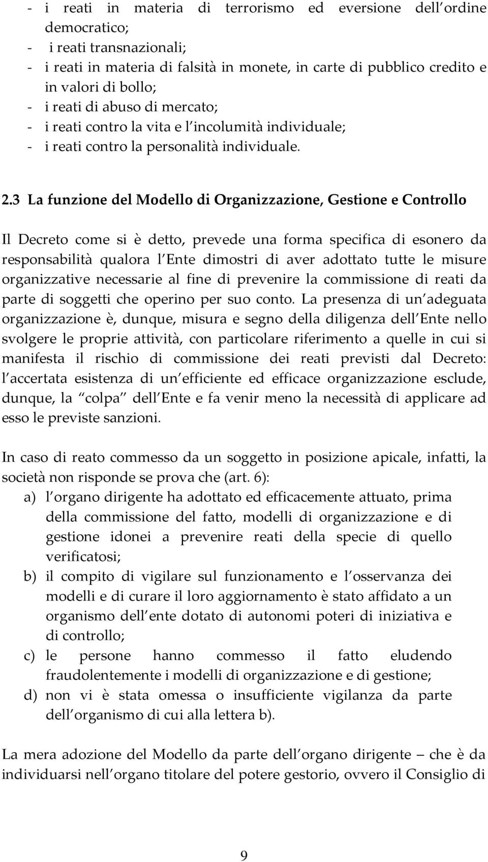 3 La funzione del Modello di Organizzazione, Gestione e Controllo Il Decreto come si è detto, prevede una forma specifica di esonero da responsabilità qualora l Ente dimostri di aver adottato tutte