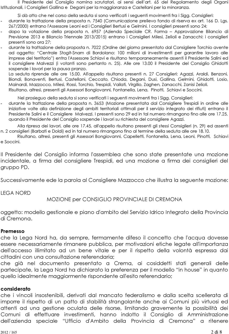 166 D. Lgs. 267/2000) entrano l'assessore Leoni ed i Consiglieri Bertusi e Gelmini. I consiglieri presenti sono 24; - dopo la votazione della proposta n. 6957 (Azienda Speciale CR.