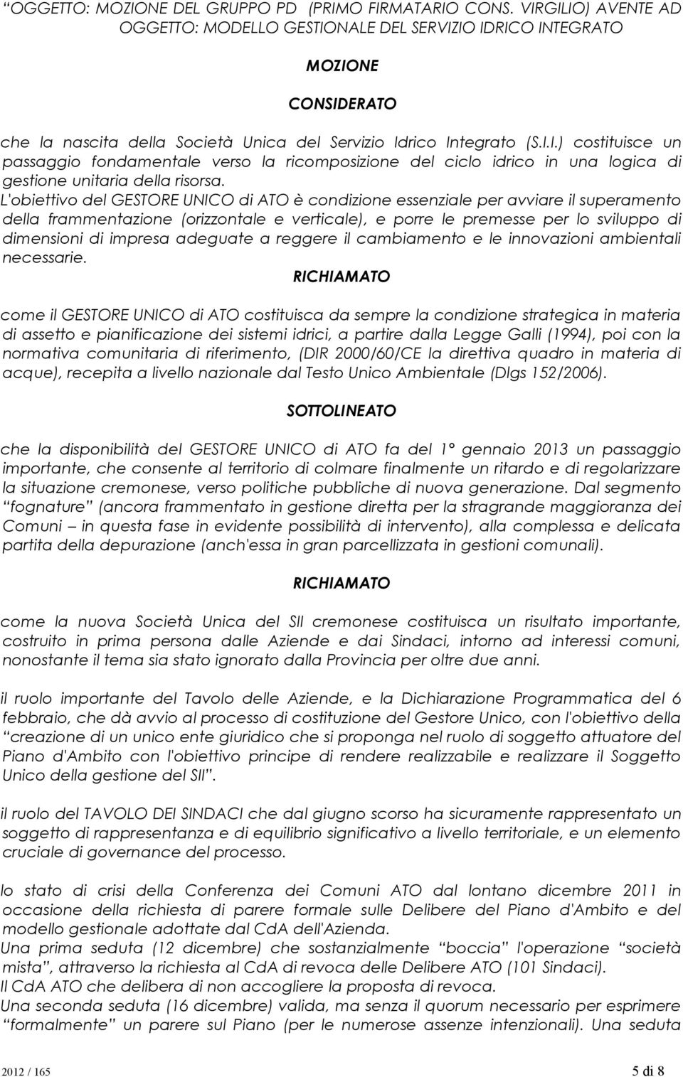 L'obiettivo del GESTORE UNICO di ATO è condizione essenziale per avviare il superamento della frammentazione (orizzontale e verticale), e porre le premesse per lo sviluppo di dimensioni di impresa