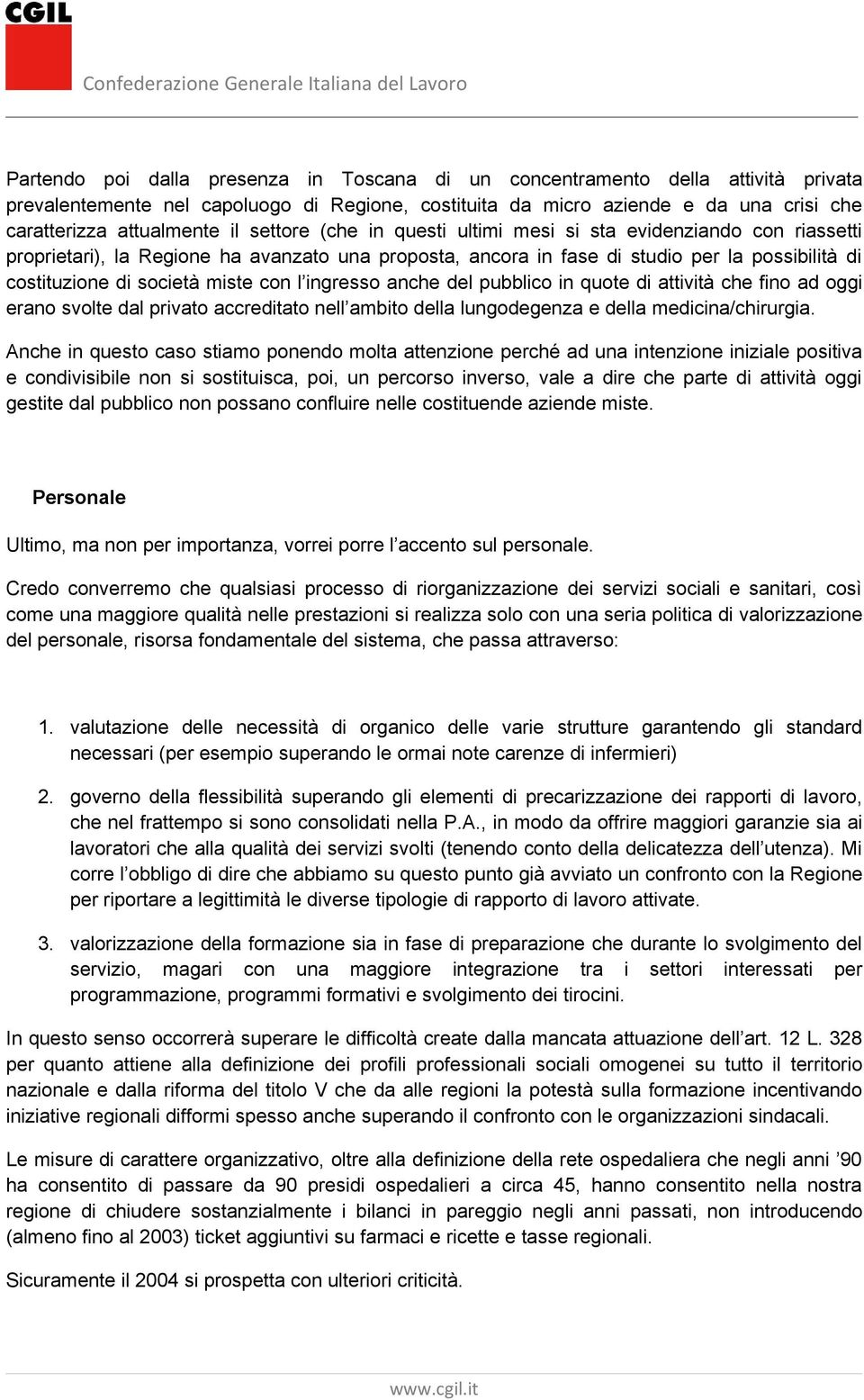 con l ingresso anche del pubblico in quote di attività che fino ad oggi erano svolte dal privato accreditato nell ambito della lungodegenza e della medicina/chirurgia.