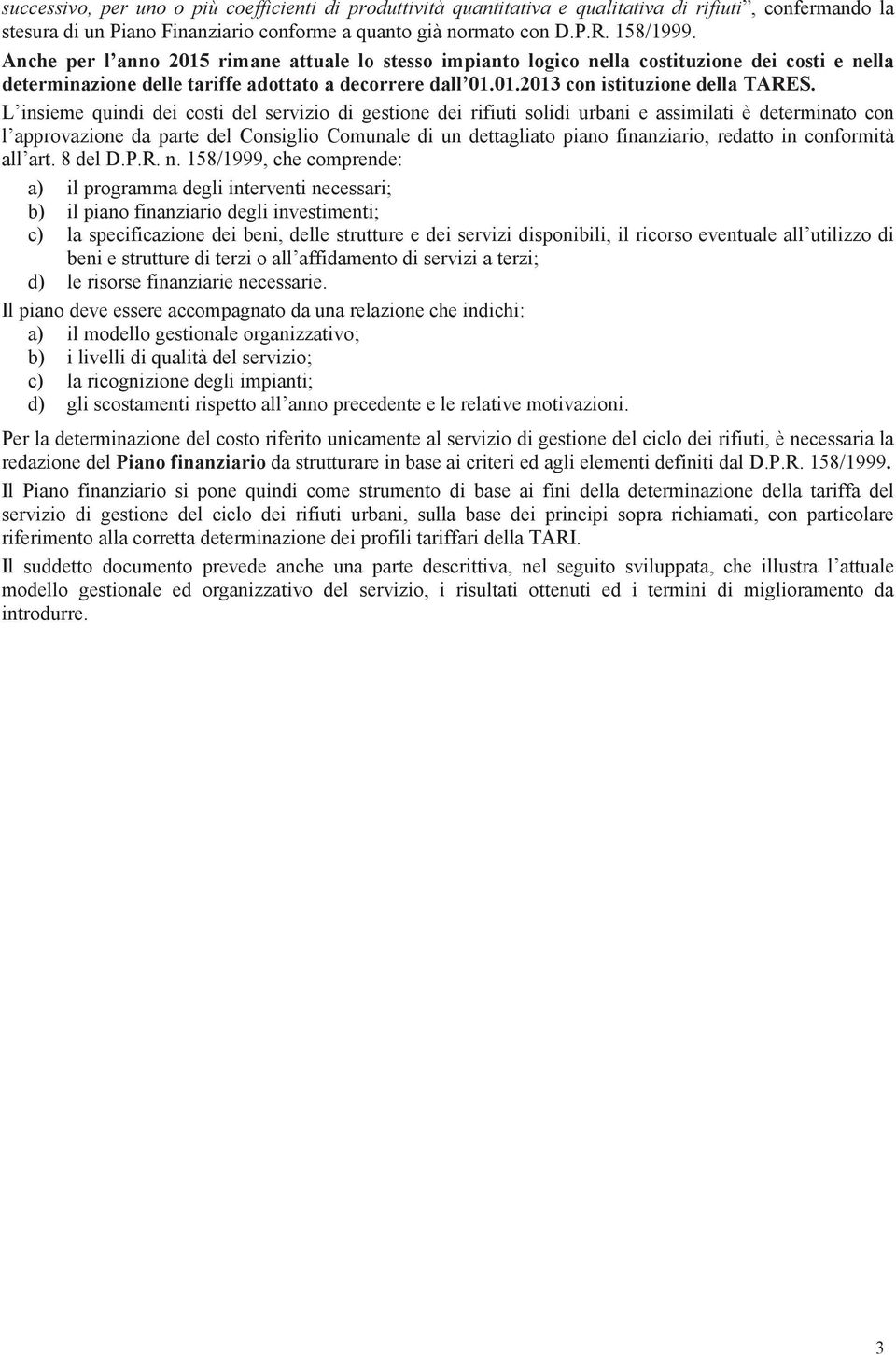 L insieme quindi dei costi del servizio di gestione dei rifiuti solidi urbani e assimilati è determinato con l approvazione da parte del Consiglio Comunale di un dettagliato piano finanziario,