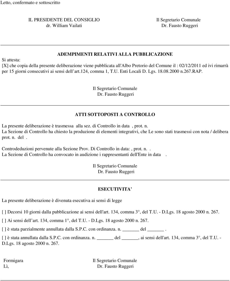 giorni consecutivi ai sensi dell art.124, comma 1, T.U. Enti Locali D. Lgs. 18.08.2000 n.267.rap. ATTI SOTTOPOSTI A CONTROLLO La presente deliberazione è trasmessa alla sez.