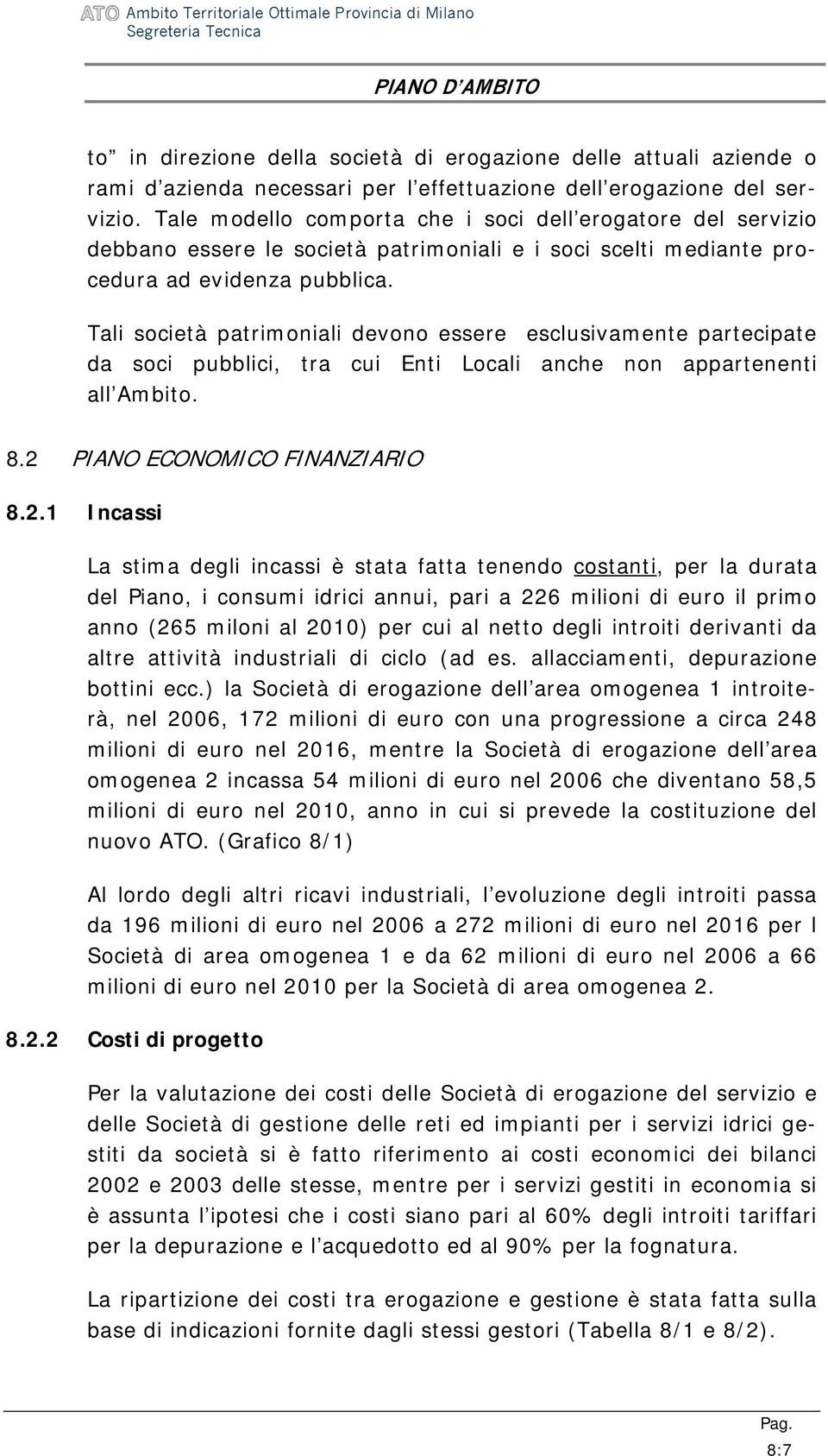 Tali società patrimoniali devono essere esclusivamente partecipate da soci pubblici, tra cui Enti Locali anche non appartenenti all Ambito. 8.2 