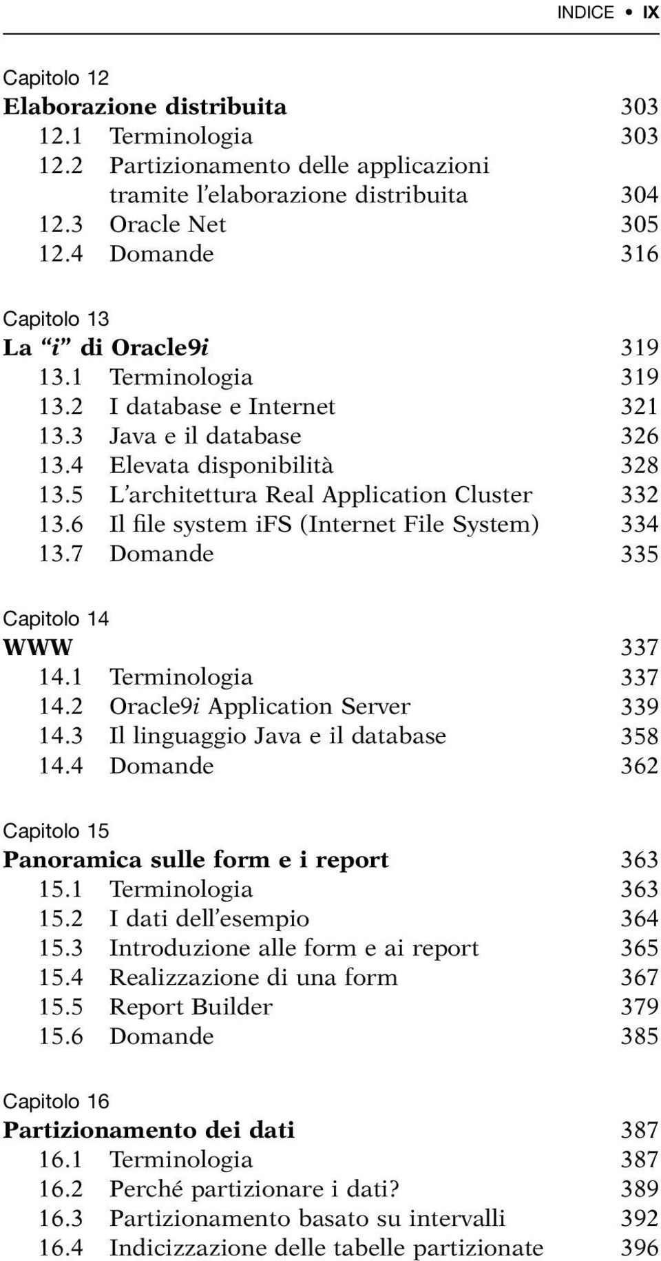 5 L architettura Real Application Cluster 332 13.6 Il file system ifs (Internet File System) 334 13.7 Domande 335 Capitolo 14 WWW 337 14.1 Terminologia 337 14.2 Oracle9i Application Server 339 14.