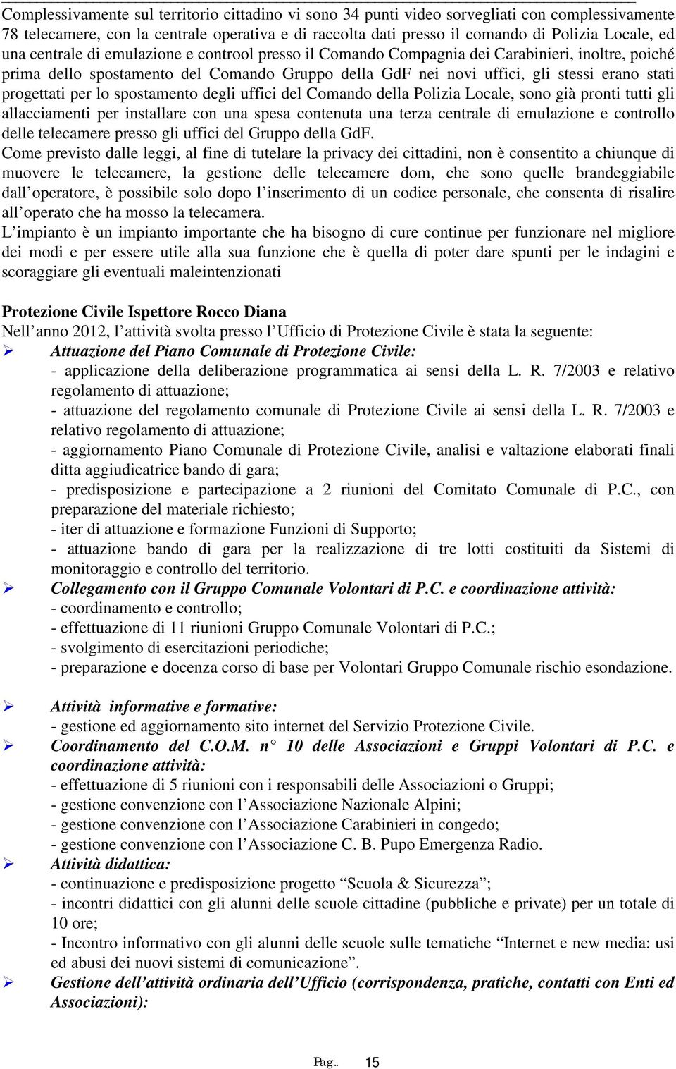 progettati per lo spostamento degli uffici del Comando della Polizia Locale, sono già pronti tutti gli allacciamenti per installare con una spesa contenuta una terza centrale di emulazione e