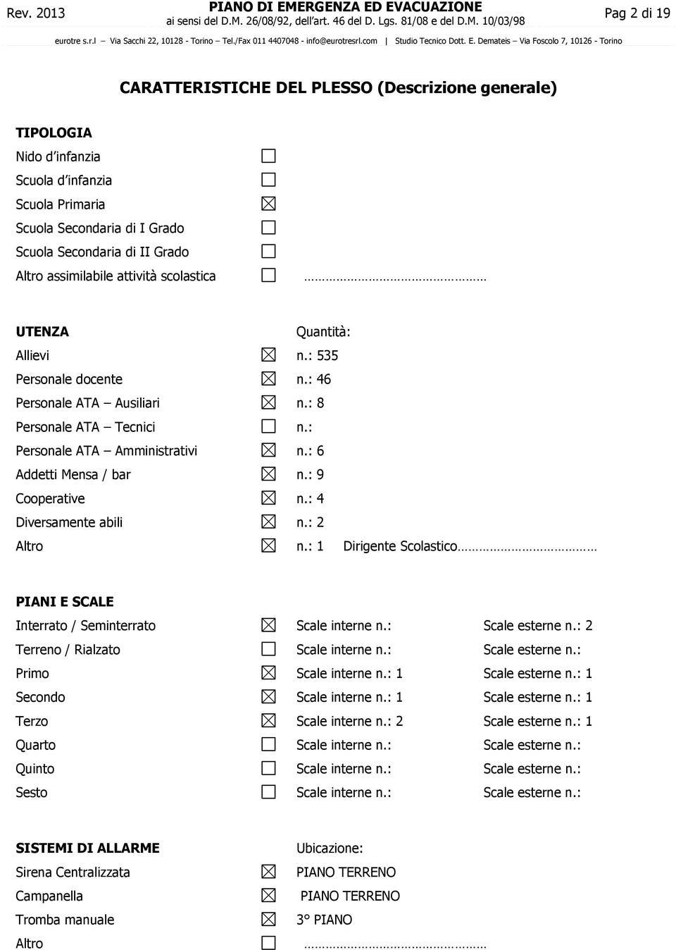 : 4 Diversamente abili n.: 2 Altr n.: 1 Dirigente Sclastic PIANI E SCALE Interrat / Seminterrat Scale interne n.: Scale esterne n.: 2 Terren / Rialzat Scale interne n.: Scale esterne n.: Prim Scale interne n.