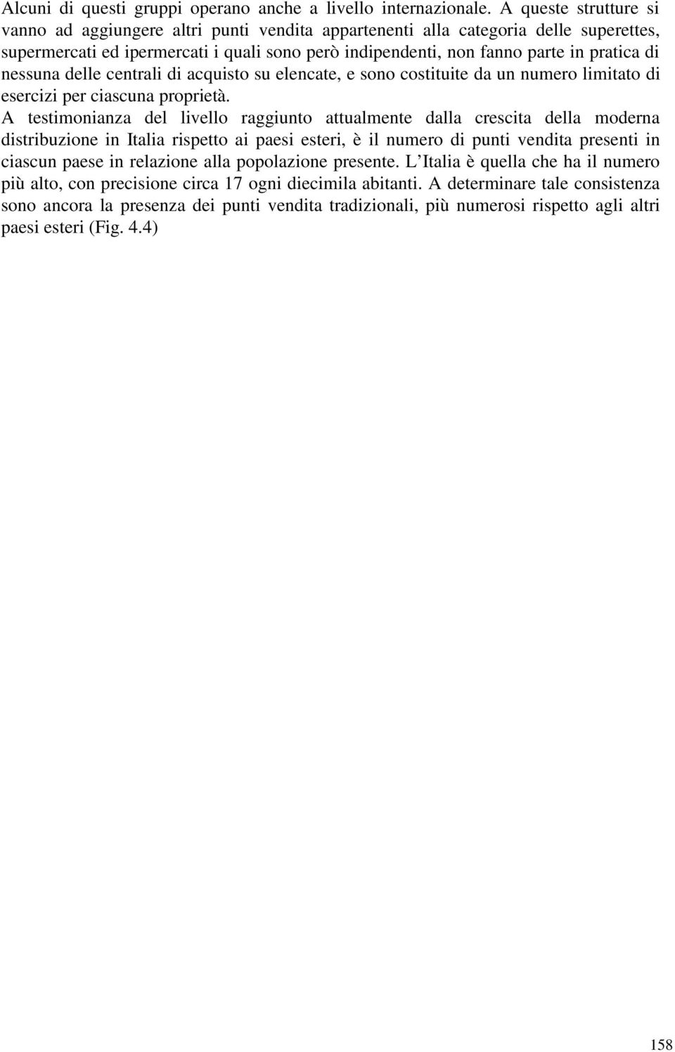 nessuna delle centrali di acquisto su elencate, e sono costituite da un numero limitato di esercizi per ciascuna proprietà.