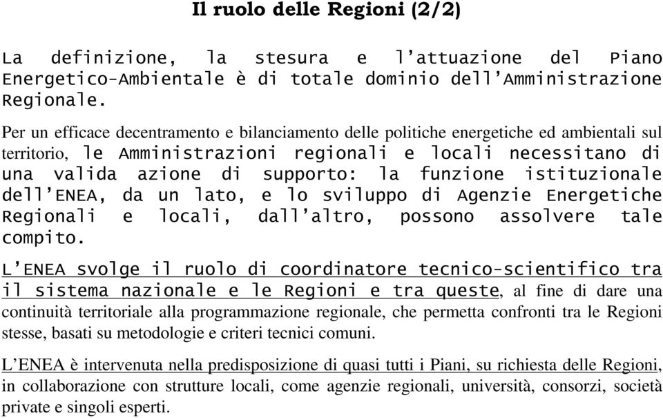 istituzionale dell ENEA, da un lato, e lo sviluppo di Agenzie Energetiche Regionali e locali, dall altro, possono assolvere tale compito.