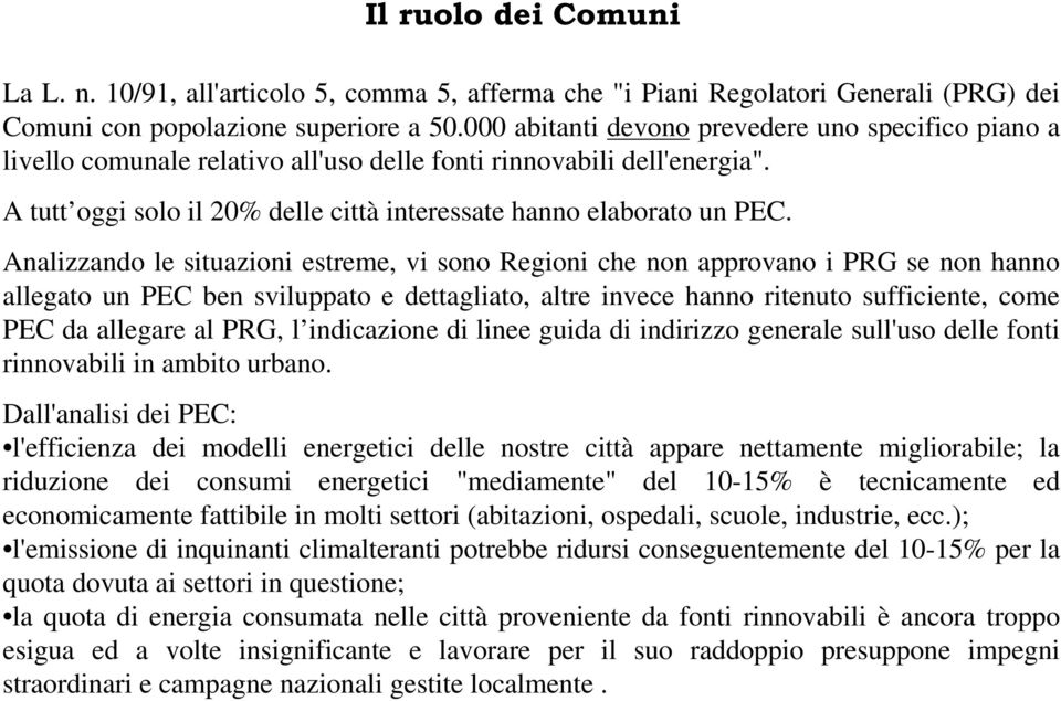 Analizzando le situazioni estreme, vi sono Regioni che non approvano i PRG se non hanno allegato un PEC ben sviluppato e dettagliato, altre invece hanno ritenuto sufficiente, come PEC da allegare al