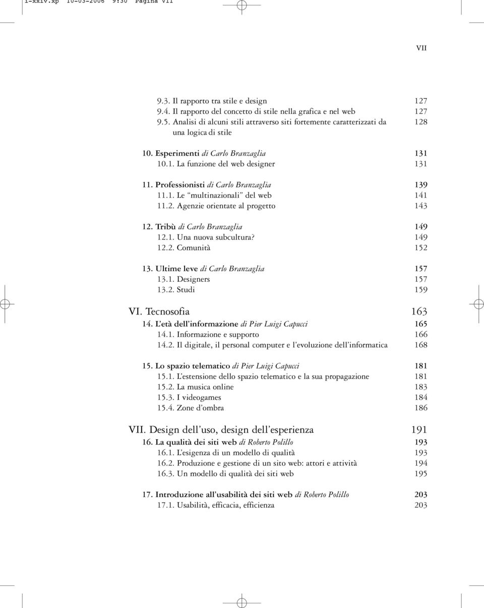 Professionisti di Carlo Branzaglia 11.1. Le multinazionali del web 11.2. Agenzie orientate al progetto 12. Tribù di Carlo Branzaglia 12.1. Una nuova subcultura? 12.2. Comunità 13.