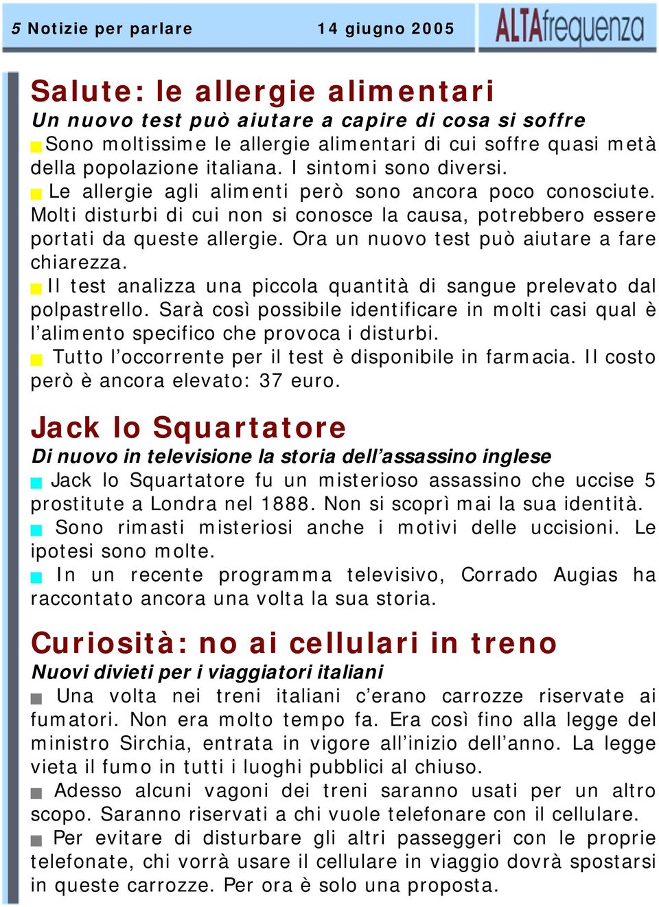 Ora un nuovo test può aiutare a fare chiarezza. Il test analizza una piccola quantità di sangue prelevato dal polpastrello.