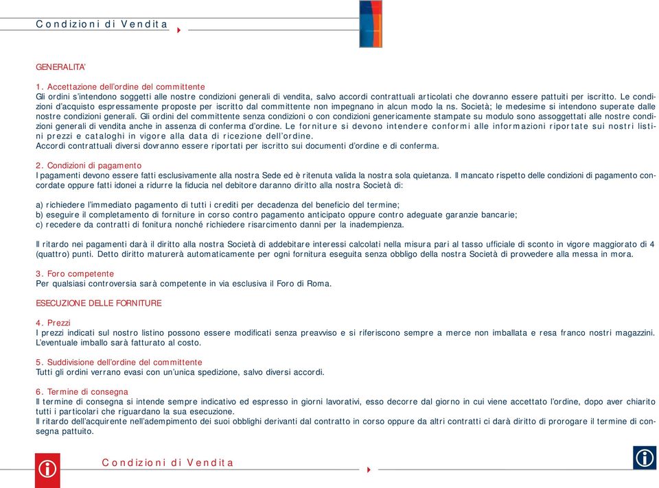 Le condzon d acqusto espressamente proposte per scrtto dal commttente non mpegnano n alcun modo la ns. Socetà; le medesme s ntendono superate dalle nostre condzon general.