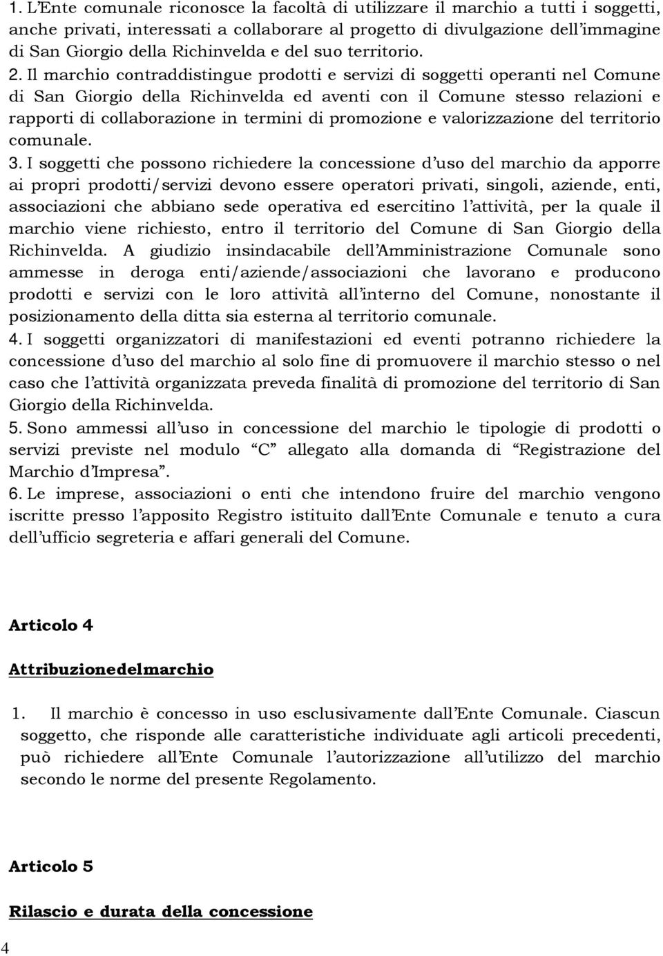 Il marchio contraddistingue prodotti e servizi di soggetti operanti nel Comune di San Giorgio della Richinvelda ed aventi con il Comune stesso relazioni e rapporti di collaborazione in termini di