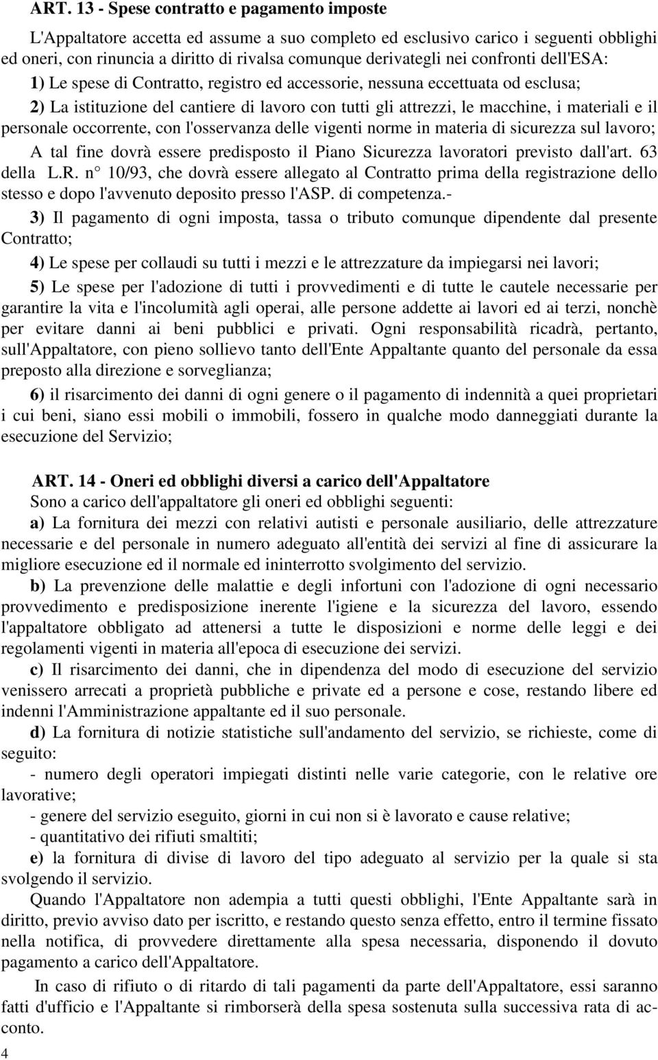 confronti dell'esa: 1) Le spese di Contratto, registro ed accessorie, nessuna eccettuata od esclusa; 2) La istituzione del cantiere di lavoro con tutti gli attrezzi, le macchine, i materiali e il