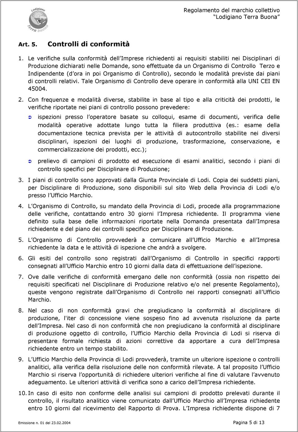 Indipendente (d ora in poi Organismo di Controllo), secondo le modalità previste dai piani di controlli relativi. Tale Organismo di Controllo deve operare in conformità alla UNI CEI EN 45004. 2.