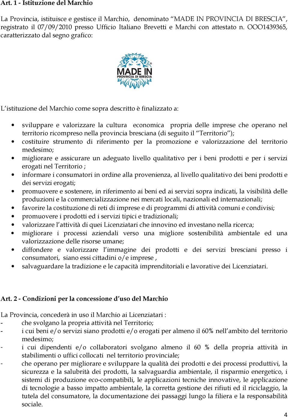 OOO1439365, caratterizzato dal segno grafico: L istituzione del Marchio come sopra descritto è finalizzato a: sviluppare e valorizzare la cultura economica propria delle imprese che operano nel