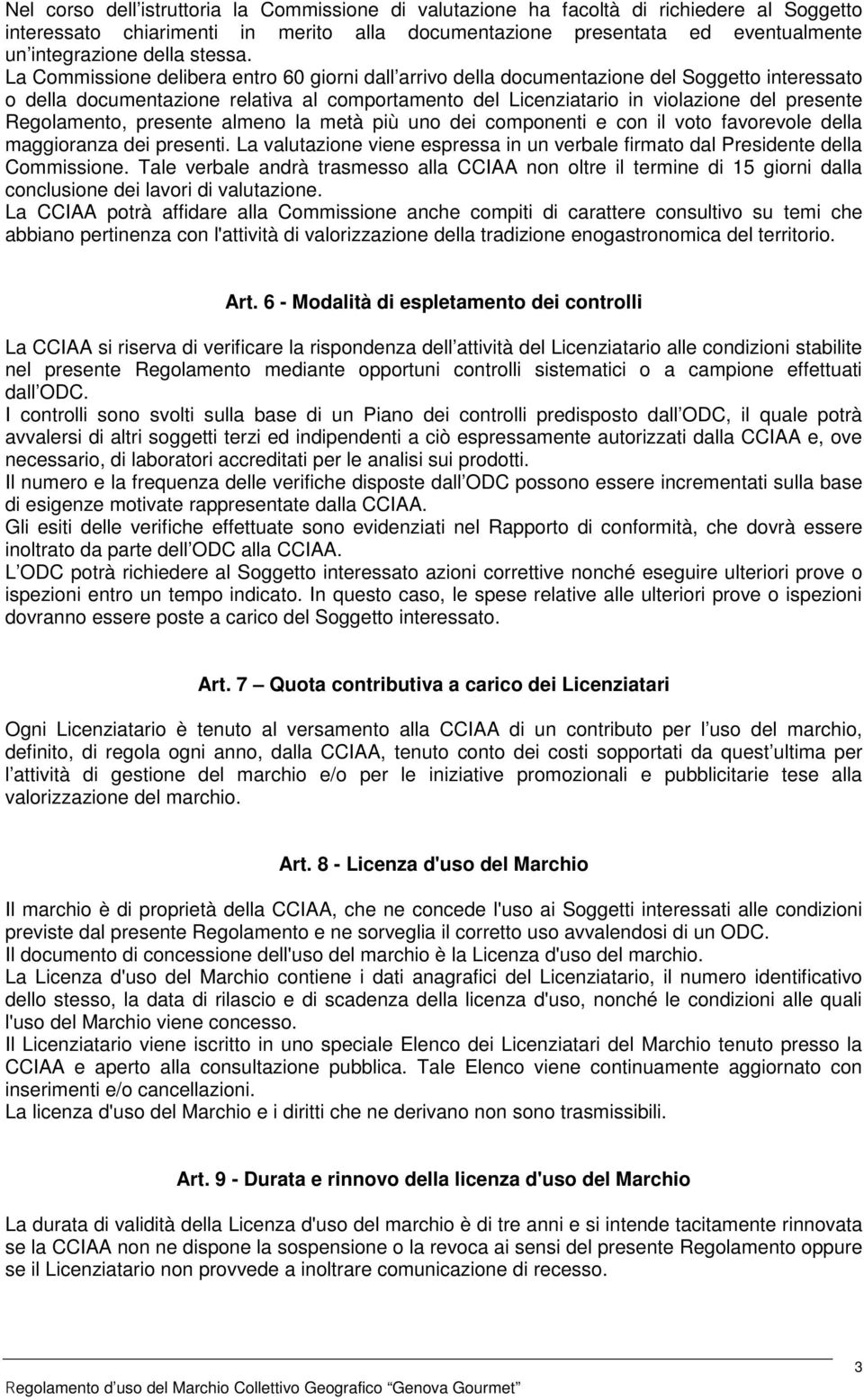 La Commissione delibera entro 60 giorni dall arrivo della documentazione del Soggetto interessato o della documentazione relativa al comportamento del Licenziatario in violazione del presente