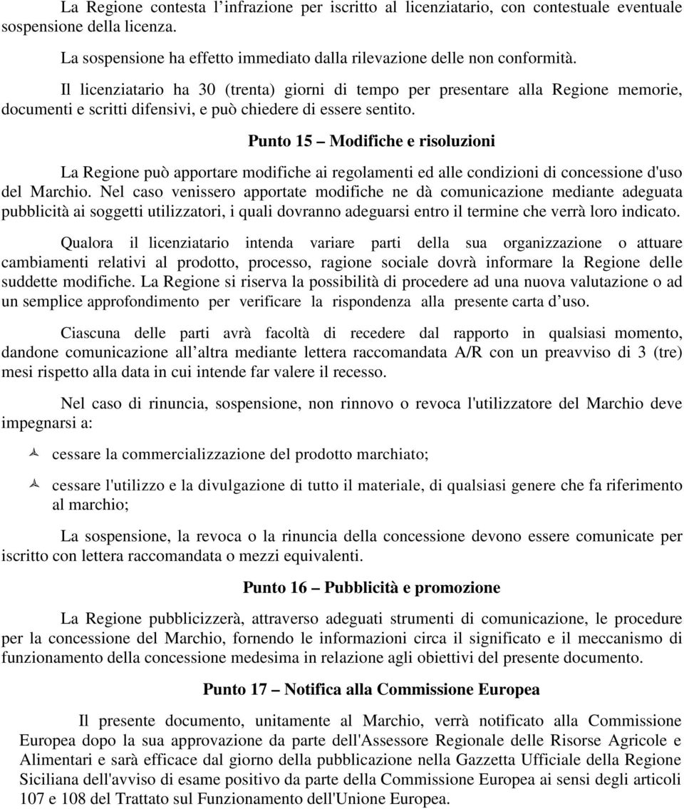 Punto 15 Modifiche e risoluzioni La Regione può apportare modifiche ai regolamenti ed alle condizioni di concessione d'uso del Marchio.