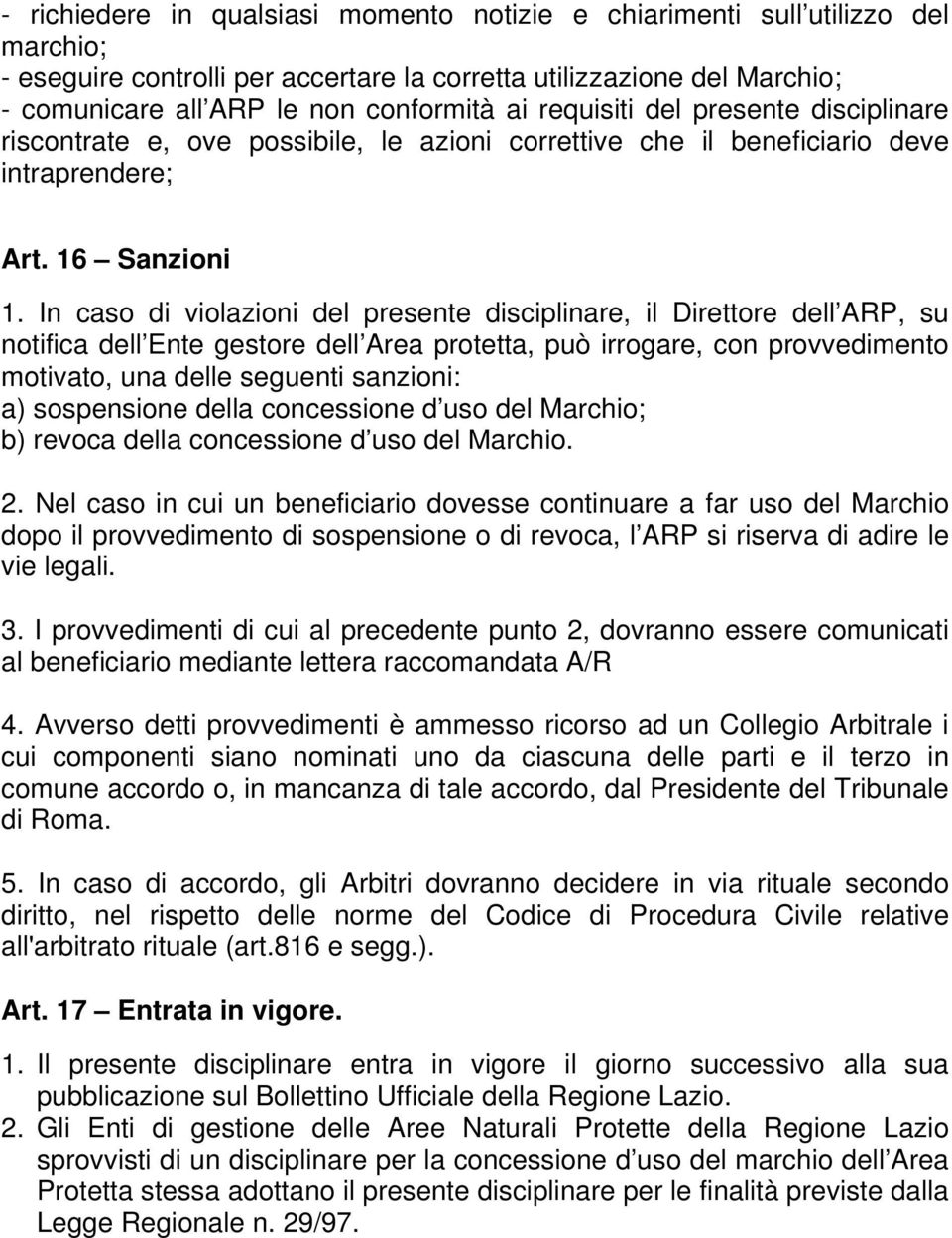 In caso di violazioni del presente disciplinare, il Direttore dell ARP, su notifica dell Ente gestore dell Area protetta, può irrogare, con provvedimento motivato, una delle seguenti sanzioni: a)