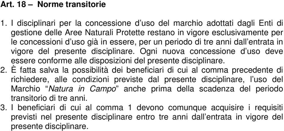 periodo di tre anni dall entrata in vigore del presente disciplinare. Ogni nuova concessione d uso deve essere conforme alle disposizioni del presente disciplinare. 2.