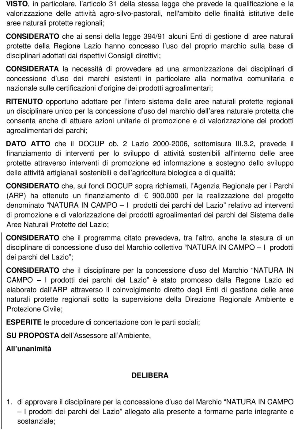 disciplinari adottati dai rispettivi Consigli direttivi; CONSIDERATA la necessità di provvedere ad una armonizzazione dei disciplinari di concessione d uso dei marchi esistenti in particolare alla