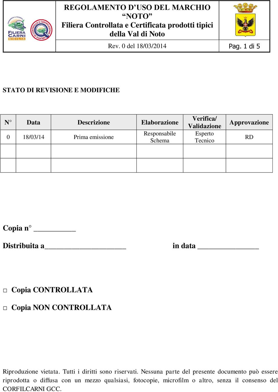 Verifica/ Validazione Esperto Tecnico Approvazione RD Copia n Distribuita a in data Copia CONTROLLATA Copia NON