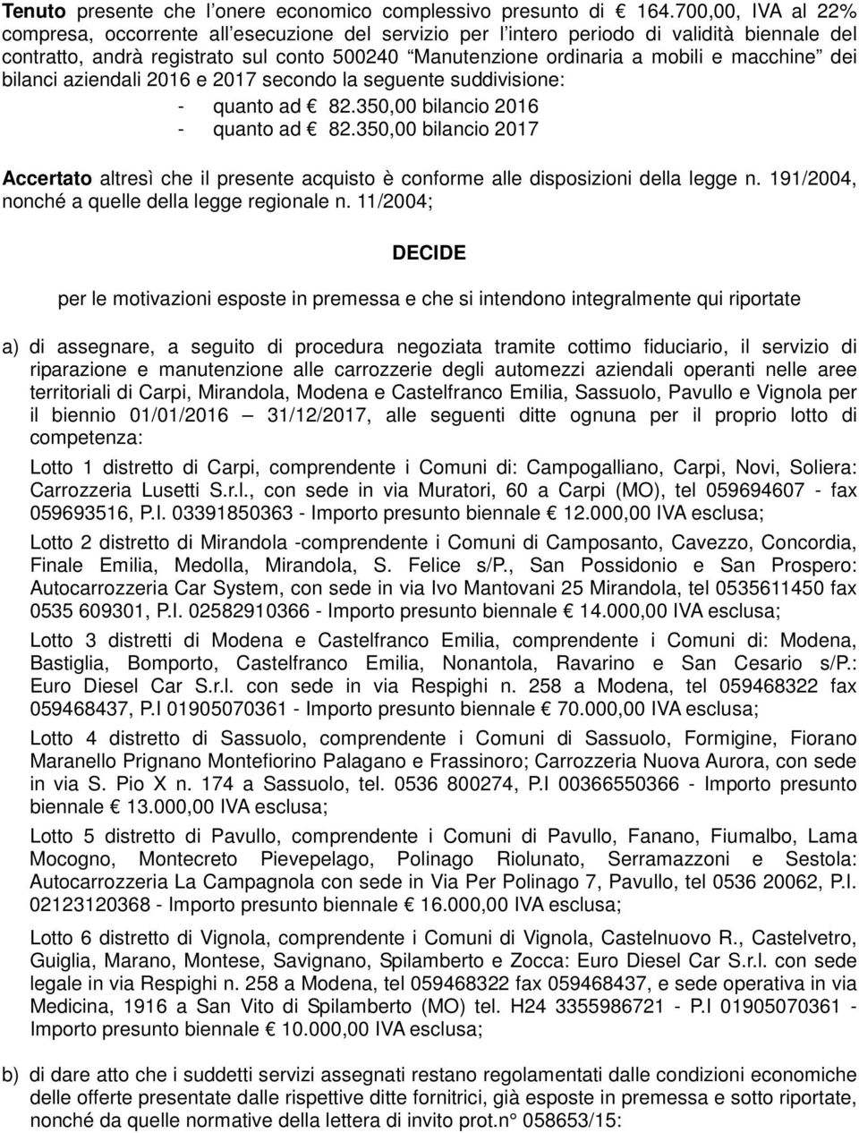 macchine dei bilanci aziendali 2016 e 2017 secondo la seguente suddivisione: - quanto ad 82.350,00 bilancio 2016 - quanto ad 82.