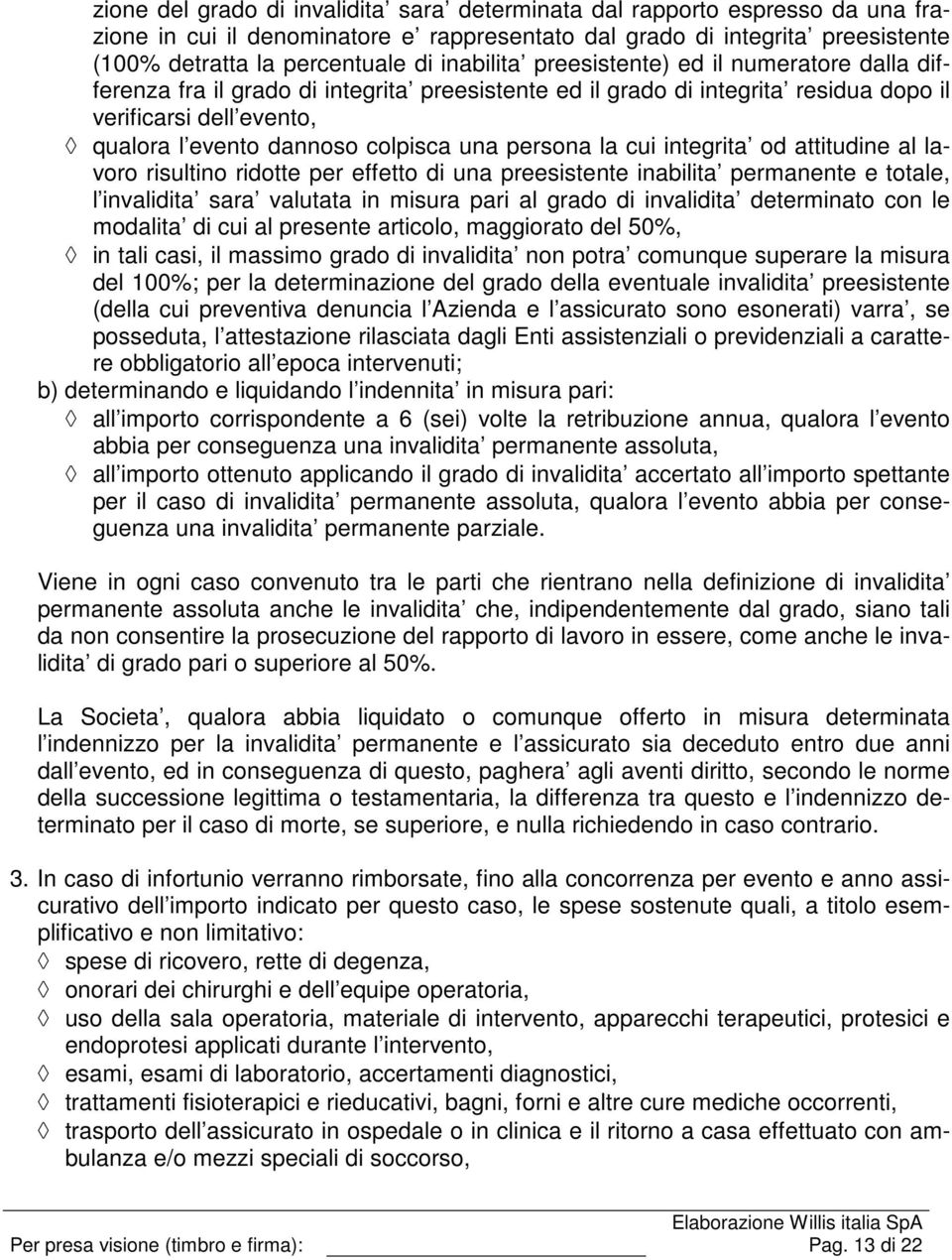 una persona la cui integrita od attitudine al lavoro risultino ridotte per effetto di una preesistente inabilita permanente e totale, l invalidita sara valutata in misura pari al grado di invalidita