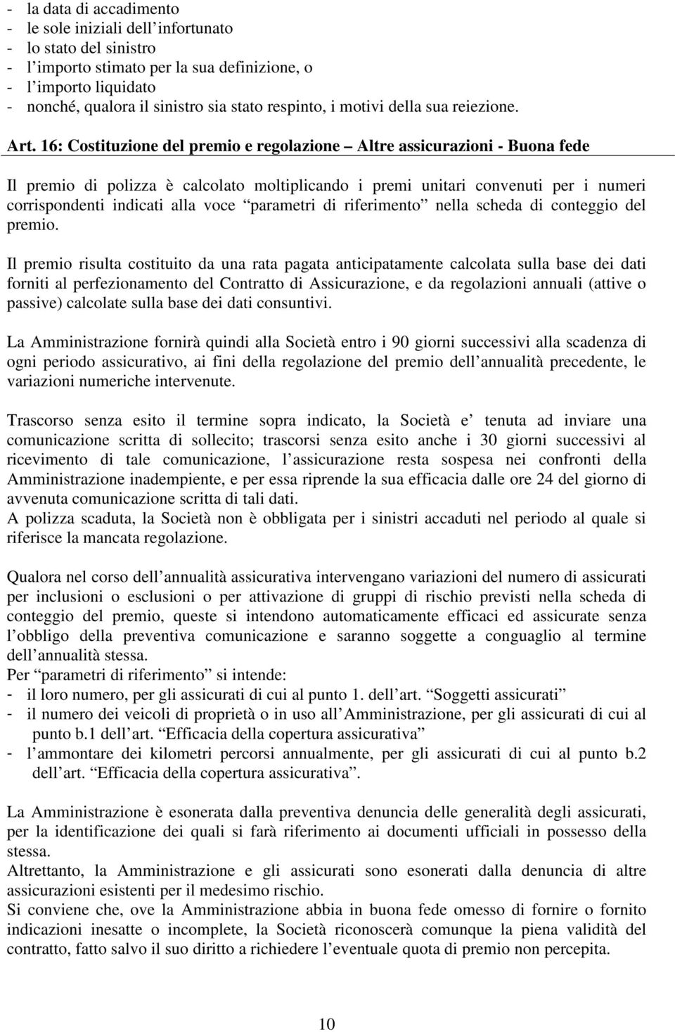 16: Costituzione del premio e regolazione Altre assicurazioni - Buona fede Il premio di polizza è calcolato moltiplicando i premi unitari convenuti per i numeri corrispondenti indicati alla voce