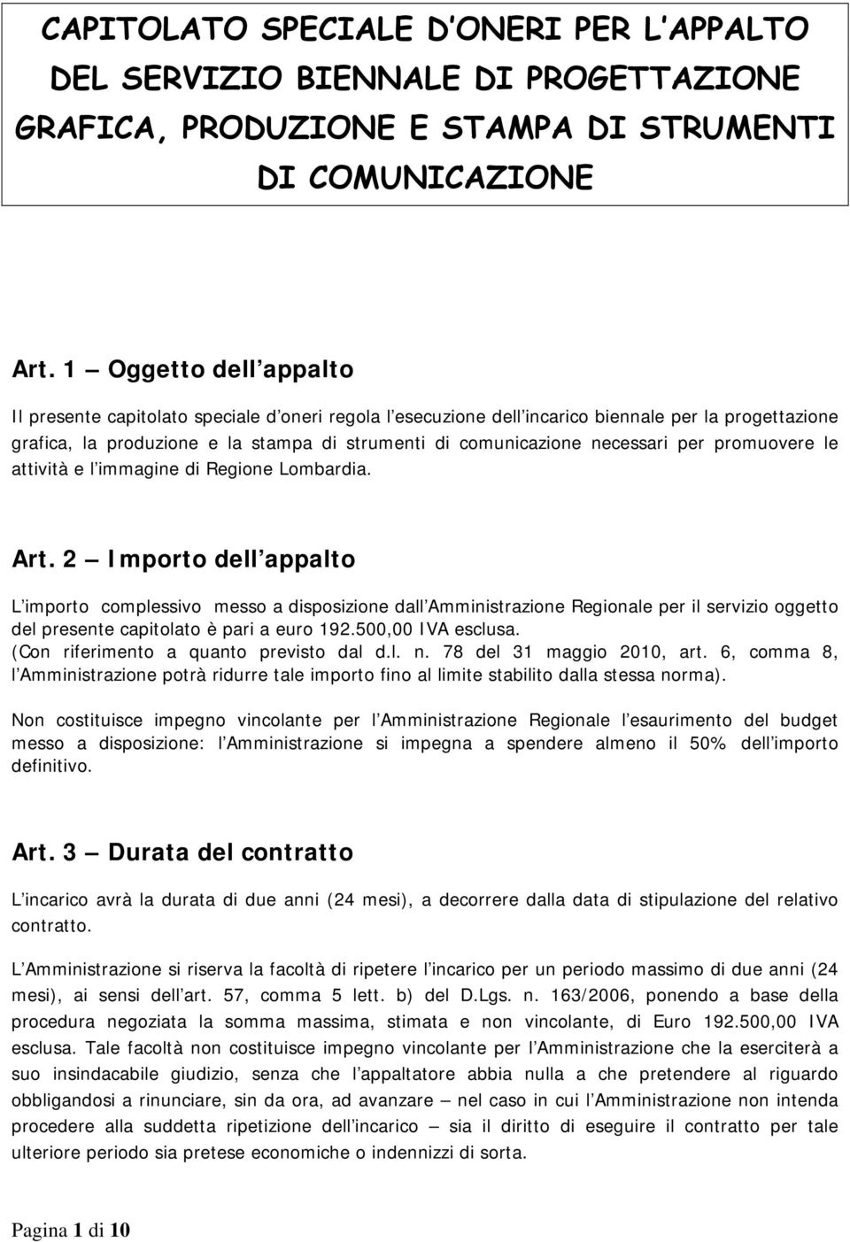 necessari per promuovere le attività e l immagine di Regione Lombardia. Art.