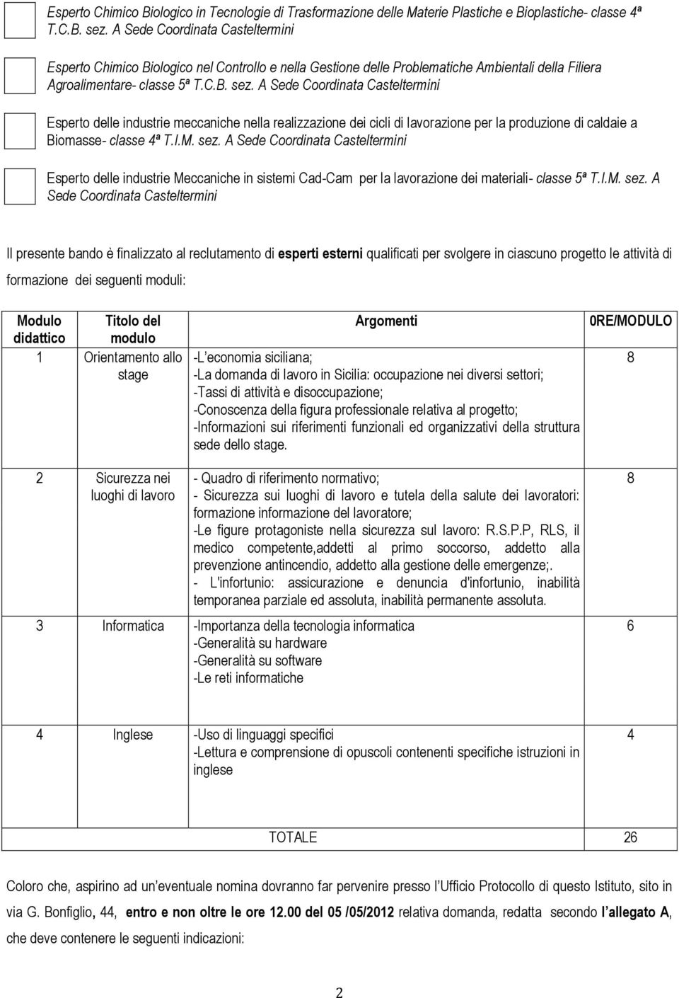 A Sede Coordinata Casteltermini Esperto delle industrie meccaniche nella realizzazione dei cicli di lavorazione per la produzione di caldaie a Biomasse- classe 4ª T.I.M. sez.