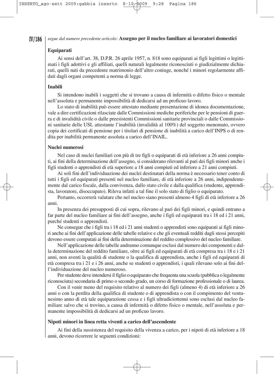 818 sono equiparati ai figli legittimi o legittimati i figli adottivi e gli affiliati, quelli naturali legalmente riconosciuti o giudizialmente dichiarati, quelli nati da precedente matrimonio dell