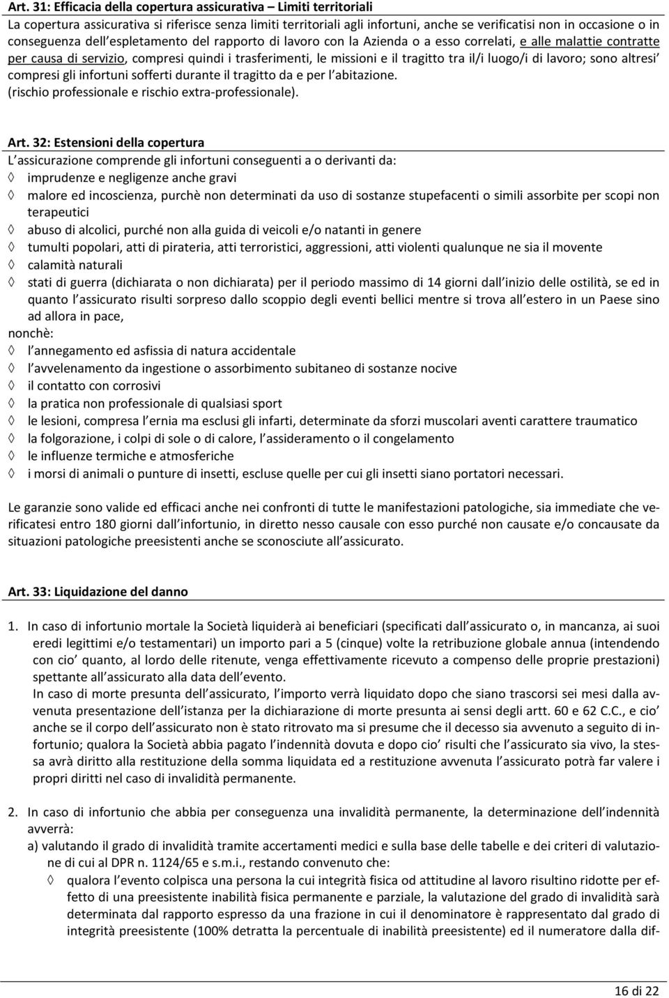 il/i luogo/i di lavoro; sono altresi compresi gli infortuni sofferti durante il tragitto da e per l abitazione. (rischio professionale e rischio extra-professionale). Art.