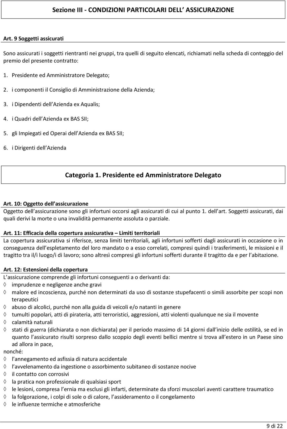 Presidente ed Amministratore Delegato; 2. i componenti il Consiglio di Amministrazione della Azienda; 3. i Dipendenti dell Azienda ex Aqualis; 4. i Quadri dell Azienda ex BAS SII; 5.