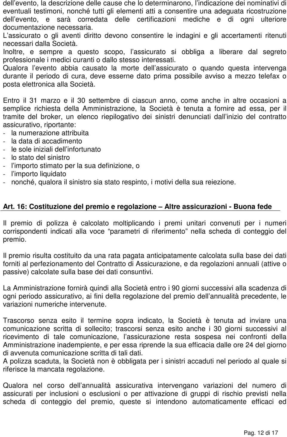 L assicurato o gli aventi diritto devono consentire le indagini e gli accertamenti ritenuti necessari dalla Società.