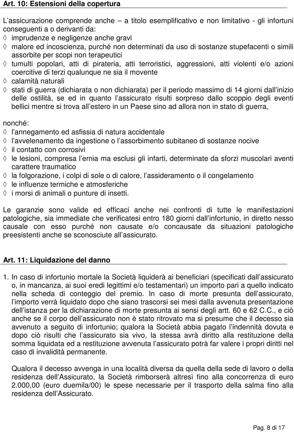 e/o azioni coercitive di terzi qualunque ne sia il movente calamità naturali stati di guerra (dichiarata o non dichiarata) per il periodo massimo di 14 giorni dall inizio delle ostilità, se ed in