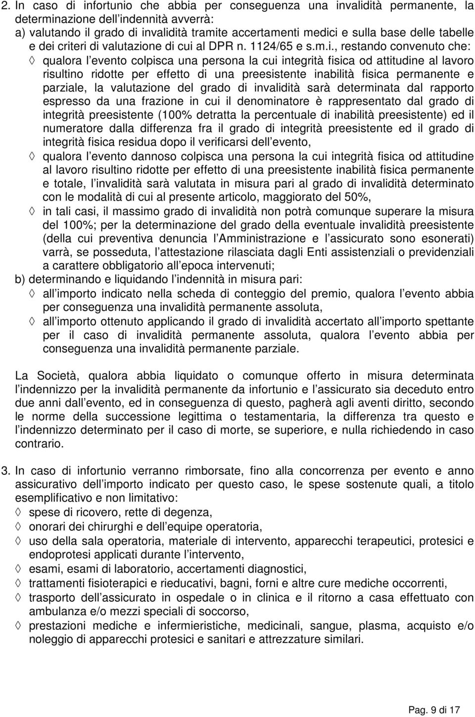 criteri di valutazione di cui al DPR n. 1124/65 e s.m.i., restando convenuto che: qualora l evento colpisca una persona la cui integrità fisica od attitudine al lavoro risultino ridotte per effetto