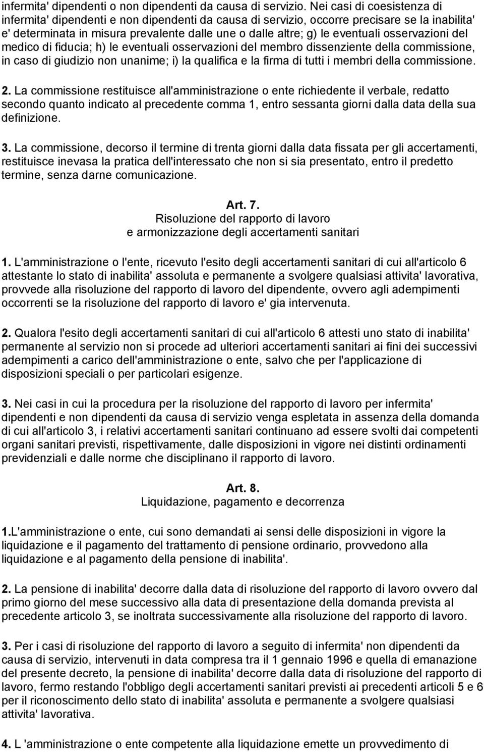 osservazioni del medico di fiducia; h) le eventuali osservazioni del membro dissenziente della commissione, in caso di giudizio non unanime; i) la qualifica e la firma di tutti i membri della